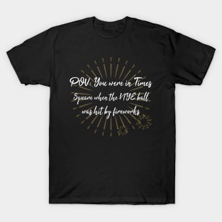 You were in Times  Square when the NYE ball was hit by fireworks  Funny T-shirt T-Shirt